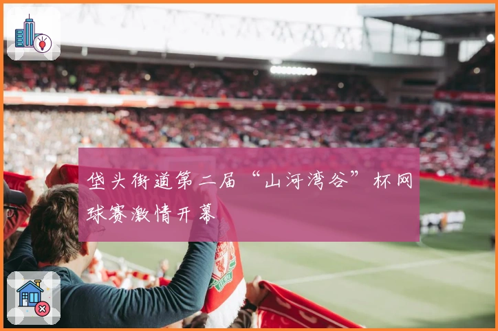 垡头街道第二届“山河湾谷”杯网球赛激情开幕